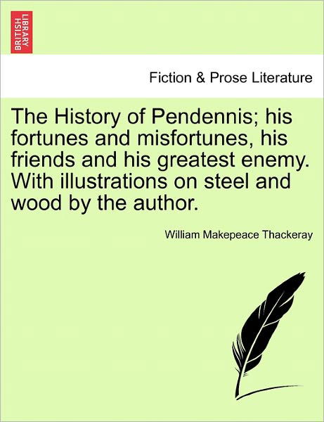 Cover for William Makepeace Thackeray · The History of Pendennis; His Fortunes and Misfortunes, His Friends and His Greatest Enemy. with Illustrations on Steel and Wood by the Author. (Paperback Book) (2011)