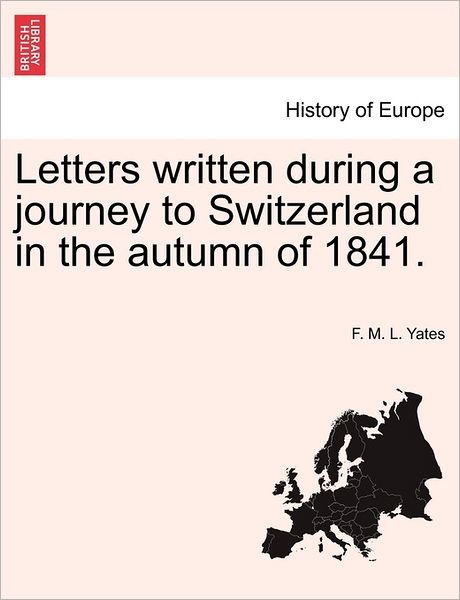 Cover for F M L Yates · Letters Written During a Journey to Switzerland in the Autumn of 1841. (Pocketbok) (2011)