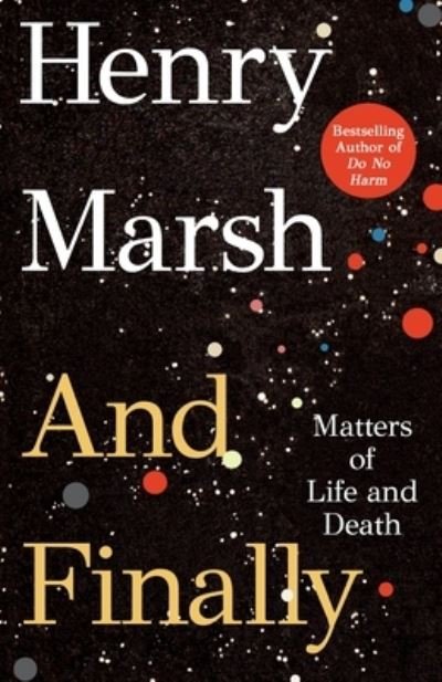 And Finally: Matters of Life and Death - Henry Marsh - Books - St. Martin's Publishing Group - 9781250286086 - January 17, 2023