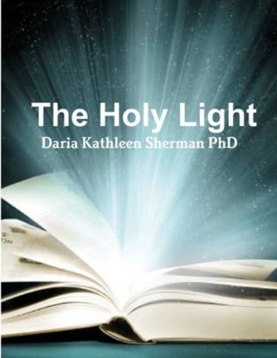 Cover for Daria Kathleen Sherman PhD · The Holy Light (Paperback Book) (2016)