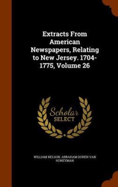 Cover for William Nelson · Extracts from American Newspapers, Relating to New Jersey. 1704-1775, Volume 26 (Hardcover Book) (2015)