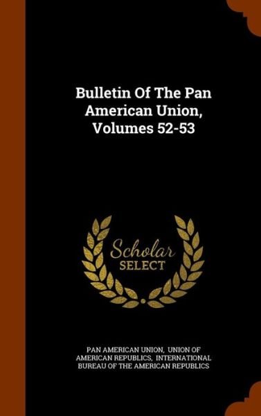 Cover for Pan American Union · Bulletin Of The Pan American Union, Volumes 52-53 (Hardcover Book) (2015)
