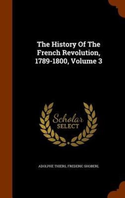 Cover for Adolphe Thiers · The History Of The French Revolution, 1789-1800, Volume 3 (Innbunden bok) (2015)