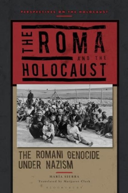 Cover for Sierra, Professor Maria (University of Seville, Spain) · The Roma and the Holocaust: The Romani Genocide under Nazism - Perspectives on the Holocaust (Paperback Book) (2024)