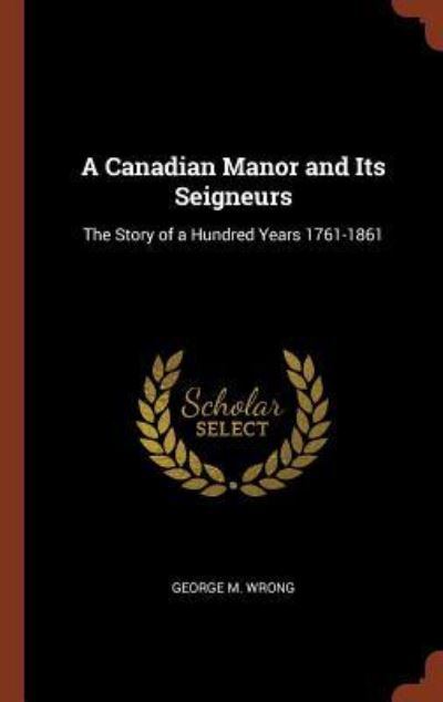 Cover for George M Wrong · A Canadian Manor and Its Seigneurs (Hardcover Book) (2017)