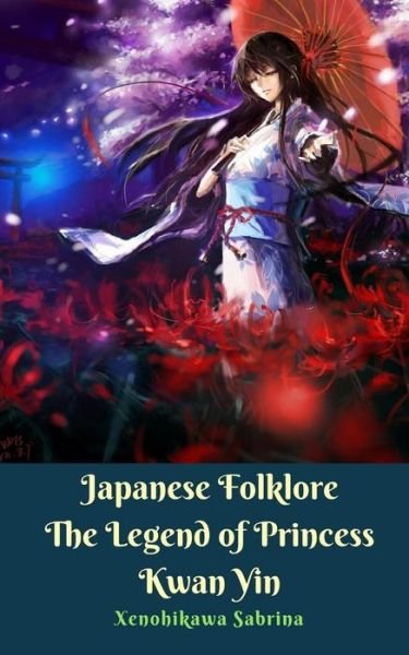 Cover for Xenohikawa Sabrina · Japanese Folklore The Legend of Princess Kwan Yin (Paperback Bog) (2024)