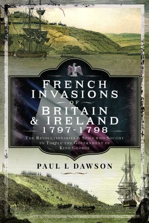 Cover for Paul L Dawson · French Invasions of Britain and Ireland, 1797 1798: The Revolutionaries and Spies who Sought to Topple the Government of King George (Inbunden Bok) (2023)