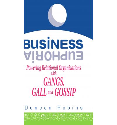 Business Euphoria: Powering Relational Organizations with Gangs, Gall and Gossip - Duncan Robins - Bücher - Xlibris, Corp. - 9781401095086 - 27. Mai 2003