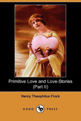 Cover for Henry Theophilus Finck · Primitive Love and Love-stories (Part Ii) (Dodo Press) (Paperback Book) (2007)