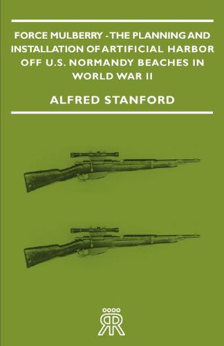 Cover for Alfred Stanford · Force Mulberry - the Planning and Installation of Artificial Harbor off U.s. Normandy Beaches in World War II (Paperback Book) (2007)