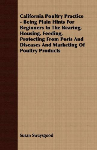 Cover for Susan Swaysgood · California Poultry Practice - Being Plain Hints for Beginners in the Rearing, Housing, Feeding, Protecting from Pests and Diseases and Marketing of Poultry Products (Taschenbuch) (2007)