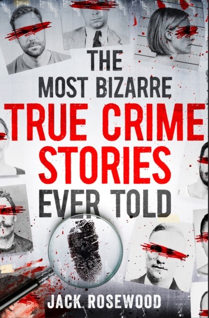 Cover for Jack Rosewood · The Most Bizarre True Crime Stories Ever Told: 20 Unforgettable and Twisted True Crime Cases That Will Haunt You (Paperback Book) (2023)