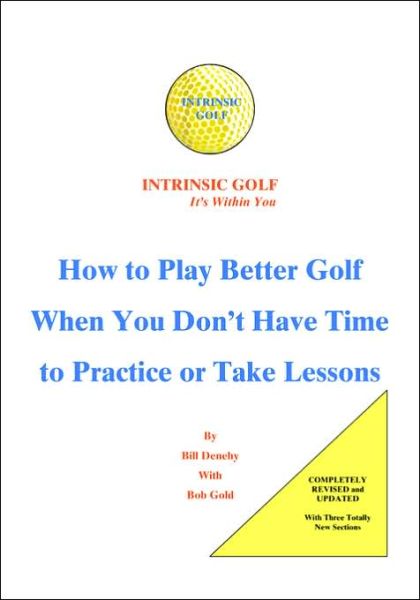 Intrinsic Golf - It's Within You: How to Play Better Golf when You Don't Have Time to Practice or Take Lessons - Bill Denehy with Bob Gold - Bøger - Trafford Publishing - 9781412000086 - 15. april 2003