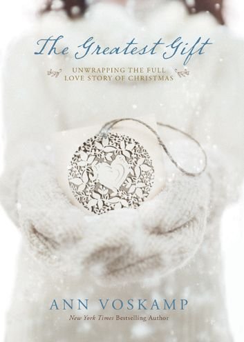 Cover for Ann Voskamp · The Greatest Gift: Unwrapping the Full Love Story of Christmas (Inbunden Bok) (2013)