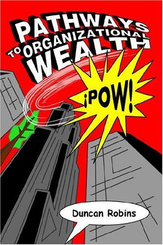 Pathways to Organizational Wealth: ¿pow! - Duncan Robins - Bøger - Xlibris - 9781425714086 - 17. maj 2006