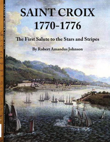 Cover for Robert Johnson · Saint Croix 1770-1776: the First Salute to the Stars and Stripes (Paperback Bog) (2006)