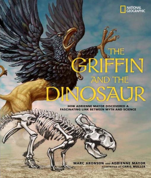 Cover for Marc Aronson · The Griffin and the Dinosaur: How Adrienne Mayor Discovered a Fascinating Link Between Myth and Science - Science &amp; Nature (Hardcover Book) (2014)