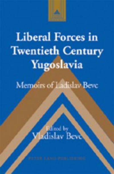 Cover for Liberal Forces in Twentieth Century Yugoslavia: Memoirs of Ladislav Bevc - Studies in Modern European History (Hardcover Book) (2007)
