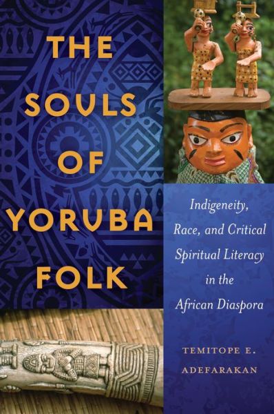 Cover for Temitope E. Adefarakan · The Souls of Yoruba Folk: Indigeneity, Race, and Critical Spiritual Literacy in the African Diaspora - Black Studies and Critical Thinking (Paperback Bog) [New edition] (2015)