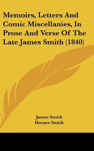 Cover for James Smith · Memoirs, Letters and Comic Miscellanies, in Prose and Verse of the Late James Smith (1840) (Hardcover Book) (2008)