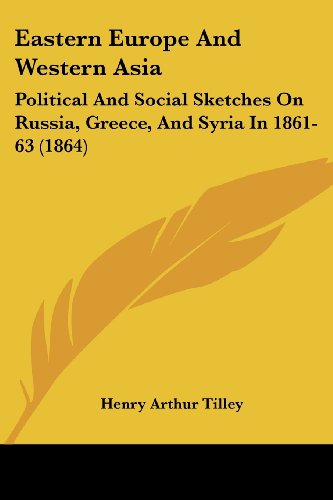 Cover for Henry Arthur Tilley · Eastern Europe and Western Asia: Political and Social Sketches on Russia, Greece, and Syria in 1861-63 (1864) (Paperback Book) (2008)