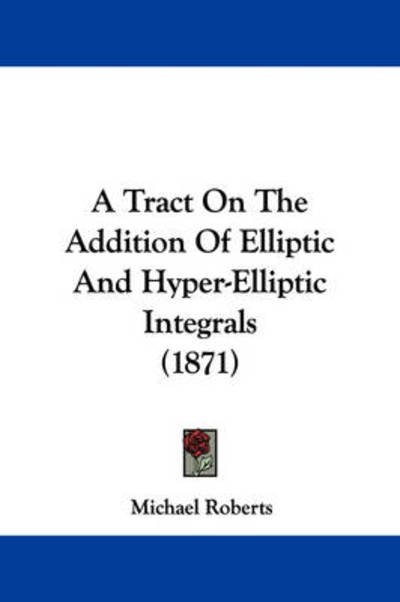 Cover for Michael Roberts · A Tract on the Addition of Elliptic and Hyper-elliptic Integrals (1871) (Paperback Bog) (2009)
