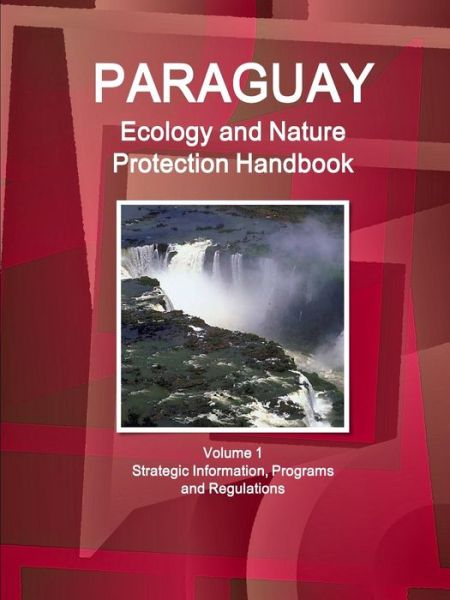 Cover for Inc Ibp · Paraguay Ecology and Nature Protection Handbook Volume 1 Strategic Information, Programs and Regulations (Paperback Book) (2015)