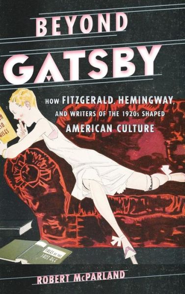 Cover for Robert McParland · Beyond Gatsby: How Fitzgerald, Hemingway, and Writers of the 1920s Shaped American Culture - Contemporary American Literature (Hardcover Book) (2015)