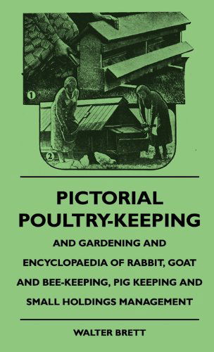 Cover for Walter Brett · Pictorial Poultry-keeping and Gardening and Encyclopaedia of Rabbit, Goat and Bee-keeping, Pig Keeping and Small Holdings Management (Hardcover Book) (2010)