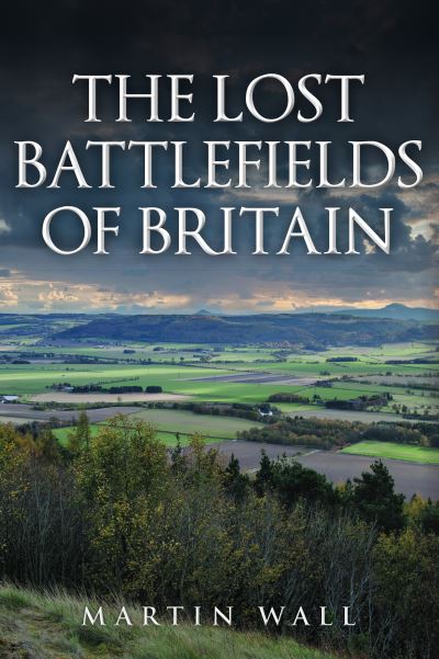 Cover for Martin Wall · The Lost Battlefields of Britain (Hardcover Book) (2022)