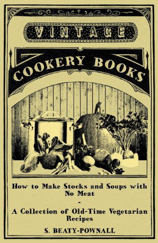 Cover for S. Beaty-pownall · How to Make Stocks and Soups with No Meat - a Collection of Old-time Vegetarian Recipes (Paperback Book) (2011)