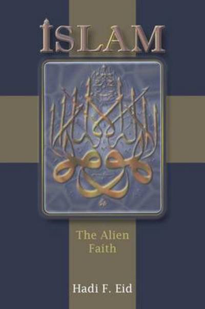 Cover for Hadi F Eid · Islam: the Alien Faith (Pocketbok) (2013)