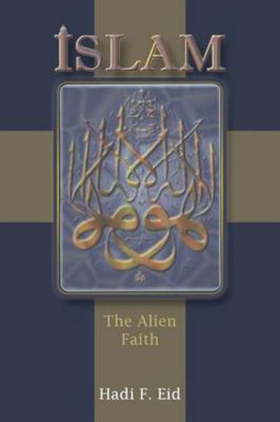 Cover for Hadi F Eid · Islam: the Alien Faith (Paperback Book) (2013)