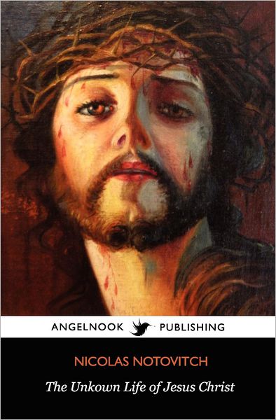 Cover for Nicolas Notovitch · The Unknown Life of Jesus Christ (Taschenbuch) (2011)