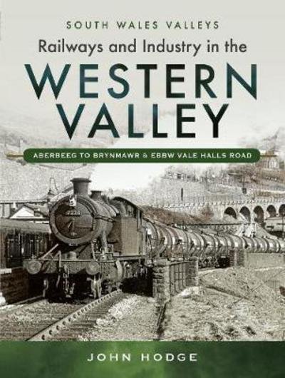 Cover for John Hodge · Railways and Industry in the Western Valley: Aberbeeg to Brynmawr and Ebbw Vale (Hardcover Book) (2017)