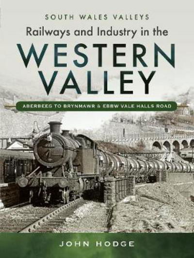 Cover for John Hodge · Railways and Industry in the Western Valley: Aberbeeg to Brynmawr and Ebbw Vale (Hardcover Book) (2017)