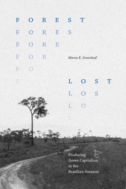 Maron E. Greenleaf · Forest Lost: Producing Green Capitalism in the Brazilian Amazon (Paperback Book) (2024)