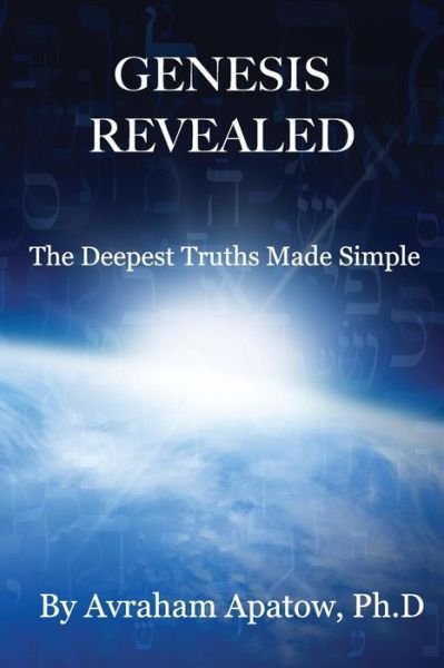 Cover for Avraham Apatow Ph.d. · Genesis Revealed: the Deepest Truths Made Simple (Pocketbok) (2013)