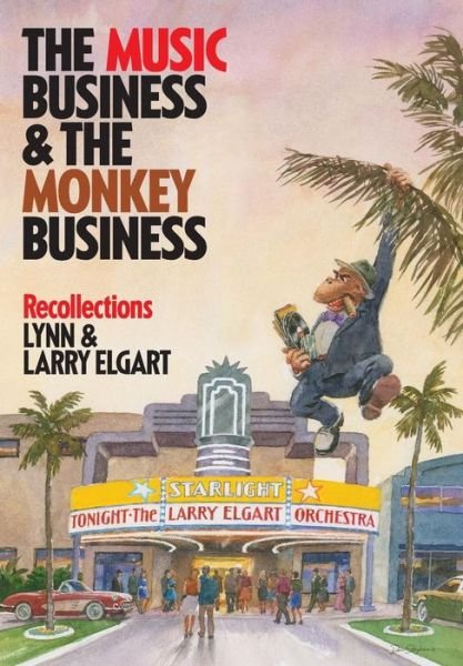 The Music Business and the Monkey Business: Recollections - Lynn and Larry Elgart - Książki - Archway Publishing - 9781480812086 - 18 listopada 2014