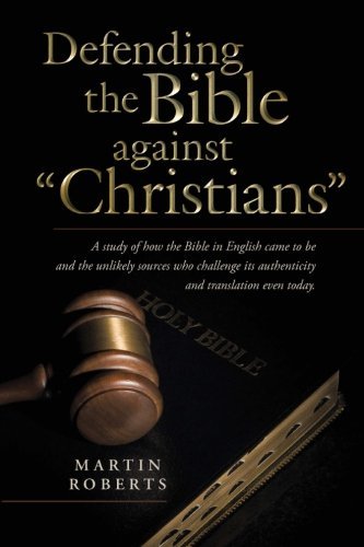 Cover for Martin Roberts · Defending the Bible Against &quot;Christians&quot;: a Study of How the Bible in English Came to Be and the Unlikely Sources Who Challenge Its Authenticity and Translation Even Today. (Pocketbok) (2014)