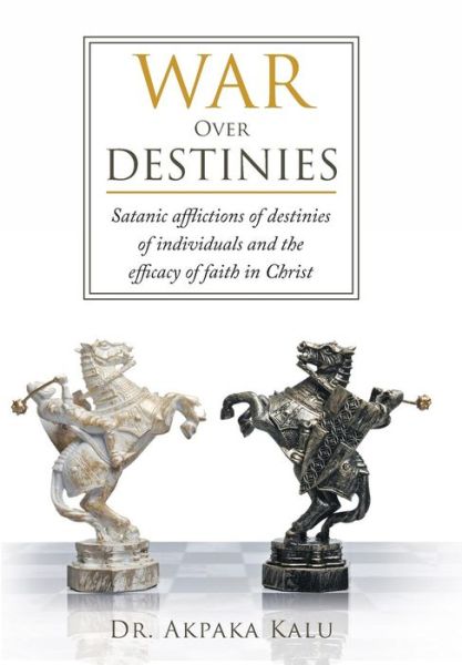 War over Destinies: Satanic Afflictions - Dr. Akpaka Kalu - Books - LIGHTNING SOURCE UK LTD - 9781490866086 - March 23, 2015