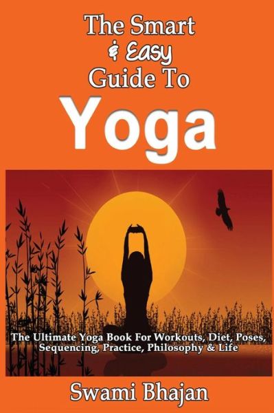 Cover for Swami Bhajan · The Smart &amp; Easy Guide to Yoga: the Ultimate Yoga Book for Workouts, Diet, Poses, Sequencing, Practice, Philosophy &amp; Life (Paperback Book) (2013)