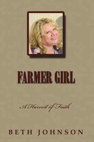 Cover for Beth Ann Johnson · Farmer Girl: A Harvest of Faith (Inbunden Bok) (2015)