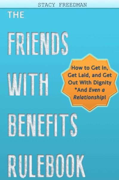 Cover for Stacy Freedman · The Friends with Benefits Rulebook: How to Get In, Get Laid and Get out with Dignity (And Even a Relationship) (Paperback Book) (2014)