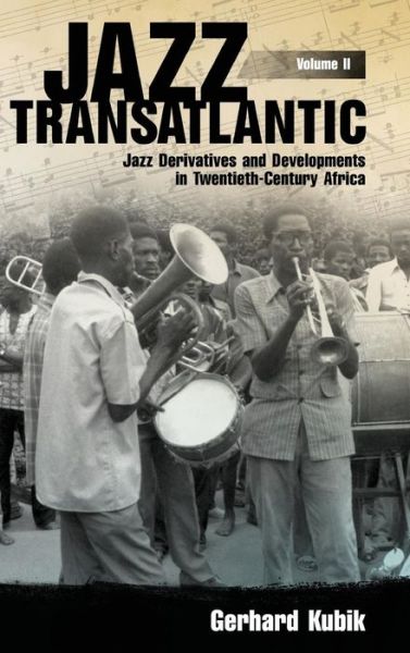 Cover for Gerhard Kubik · Jazz Transatlantic, Volume II: Jazz Derivatives and Developments in Twentieth-Century Africa - American Made Music Series (Inbunden Bok) (2017)