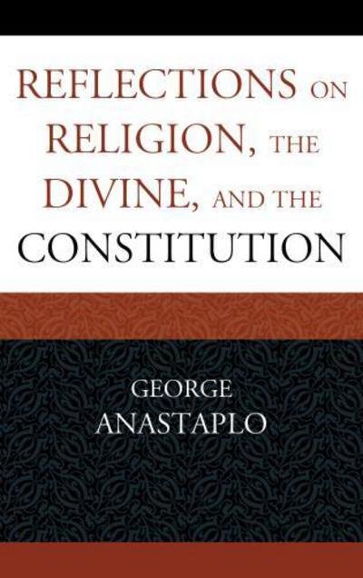 Reflections on Religion, the Divine, and the Constitution - Anastaplo, George, author of Abraham Lincoln - Books - Lexington Books - 9781498521086 - August 25, 2015