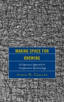 Cover for Aaron B. Creller · Making Space for Knowing: A Capacious Approach to Comparative Epistemology - Studies in Comparative Philosophy and Religion (Hardcover Book) (2017)