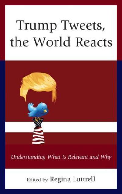 Cover for Trump Tweets, the World Reacts: Understanding What Is Relevant and Why (Hardcover Book) (2018)