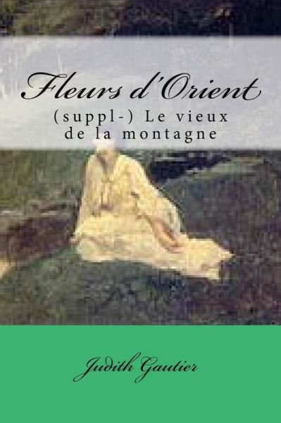 Cover for Mme Judith Gautier · Fleurs D'orient: (Suppl-) Le Vieux De La Montagne (Paperback Book) (2014)