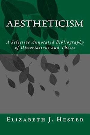 Cover for Elizabeth J Hester · Aestheticism: a Selective Annotated Bibliography of Dissertations and Theses (Paperback Bog) (2014)